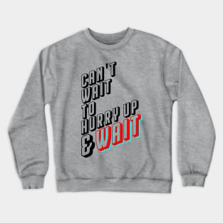 can't wait to hurry up and wait Crewneck Sweatshirt